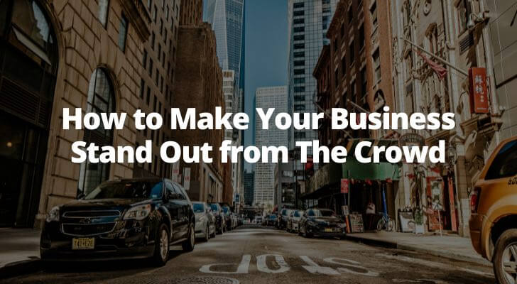 How to Make Your Business Stand Out from The Crowd