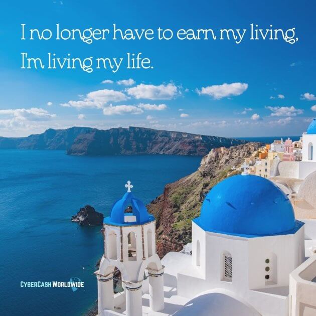 "I no longer have to earn my living, I'm living my life." - Ray Alexander