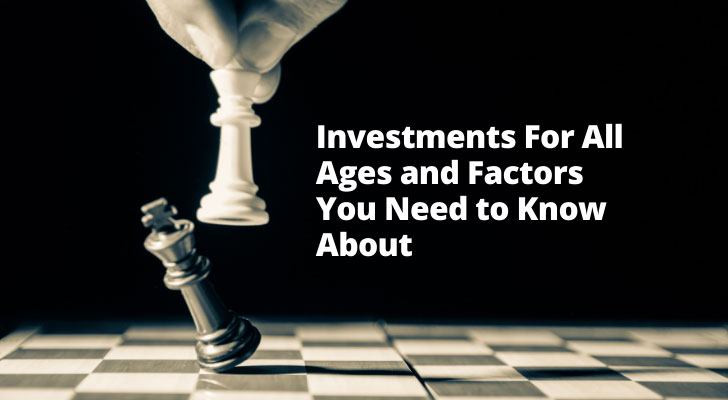 Investments For All Ages and Factors You Need to Know About