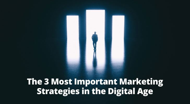 The 3 Most Important Marketing Strategies in the Digital Age