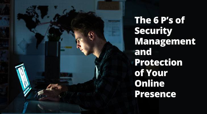 The 6 P’s of Security Management and Protection of Your Online Presence