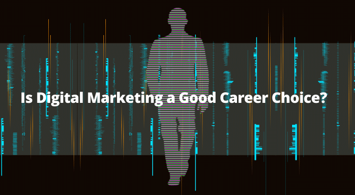Is Digital Marketing a Good Career Choice