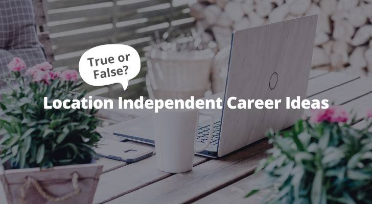 [True or False] Location Independent Career Ideas