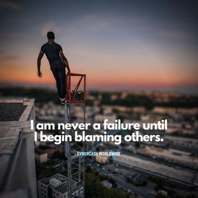 I am never a failure until I begin blaming others.