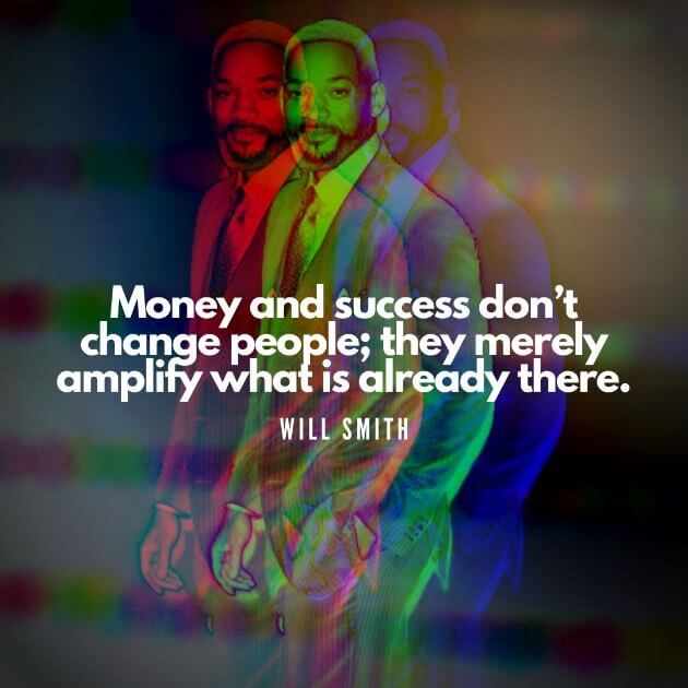 Quote "Money and success don’t change people; they merely amplify what is already there." - Will Smith