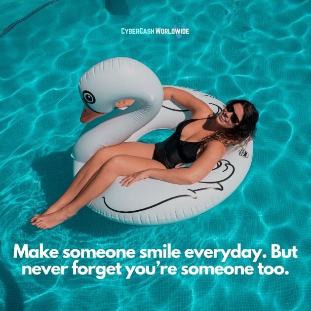 Make someone smile everyday. But never forget you're someone too.