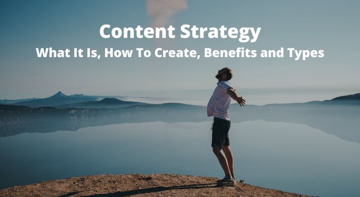 Content Strategy: What It Is, How To Create, Benefits and Types