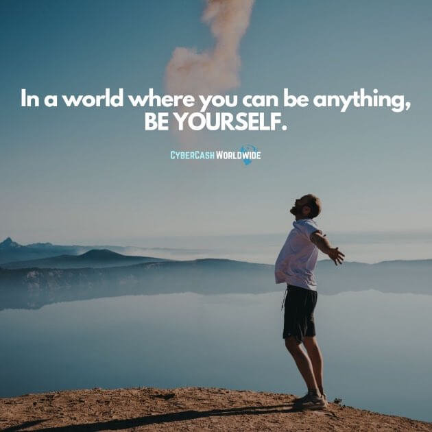 In a world where you can be anything, BE YOURSELF.