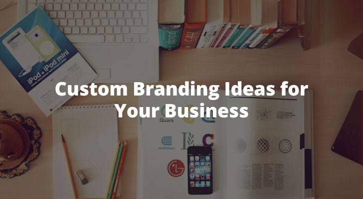 Custom Branding Ideas for Your Business