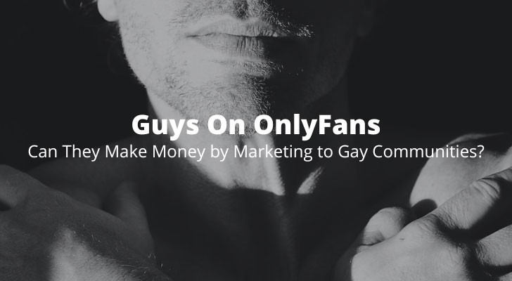 Guys On OnlyFans Make Money by Marketing to Gay Communities