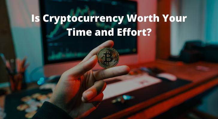 Is Cryptocurrency Worth It Your Time and Effort