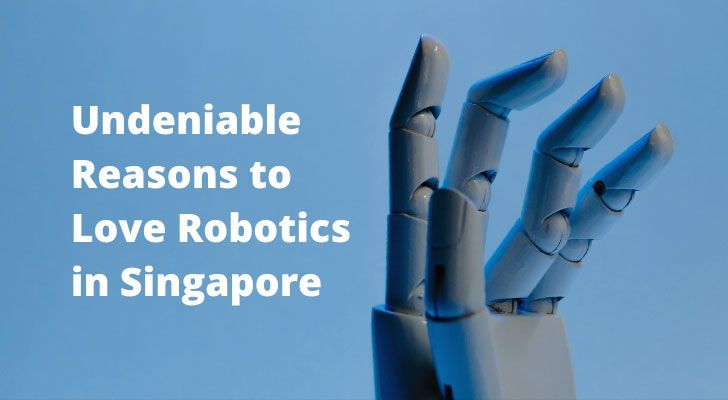 Undeniable Reasons to Love Robotics in Singapore