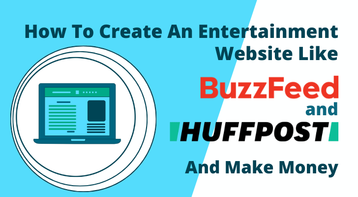 How To Create An Entertainment Website Like BuzzFeed And HuffPost And Make Money