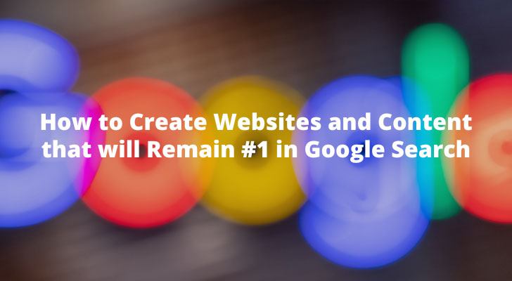 How to Create Websites and Content that will Remain #1 in Google Search