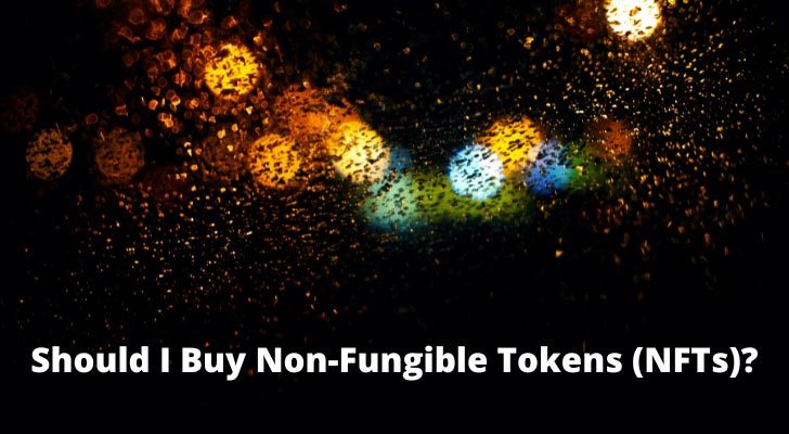Should I Buy Non-Fungible Tokens (NFTs)?