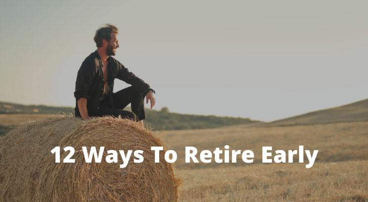 12 Ways To Retire Early [You're Not Seriously Believing Those, Are You?]