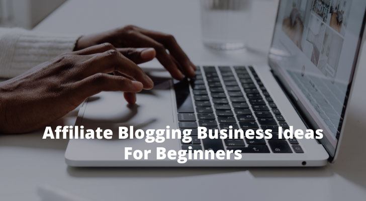 Affiliate Blogging Business Ideas For Beginners