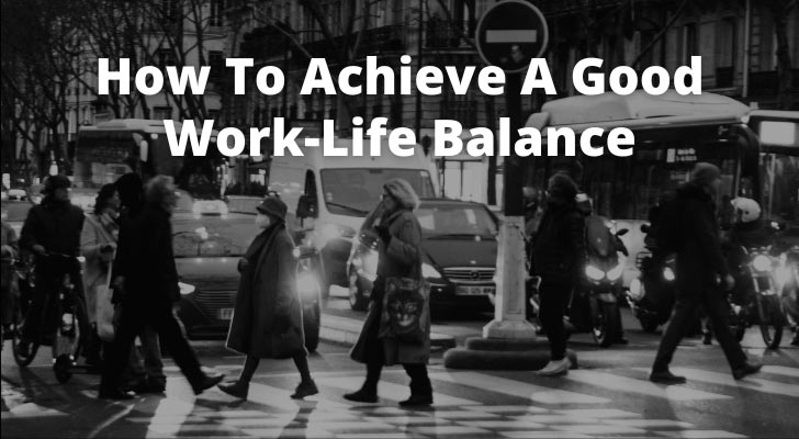 How To Achieve A Good Work-Life Balance