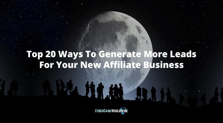 Top 20 Ways To Generate More Leads For Your New Affiliate Business