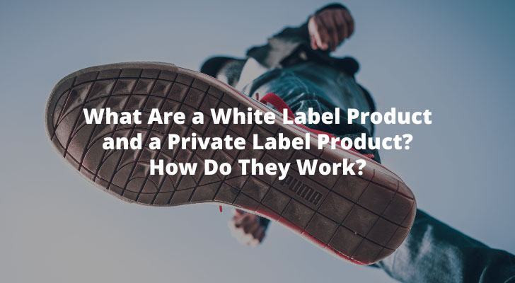 What Are a White Label Product and a Private Label Product? How Do They Work?