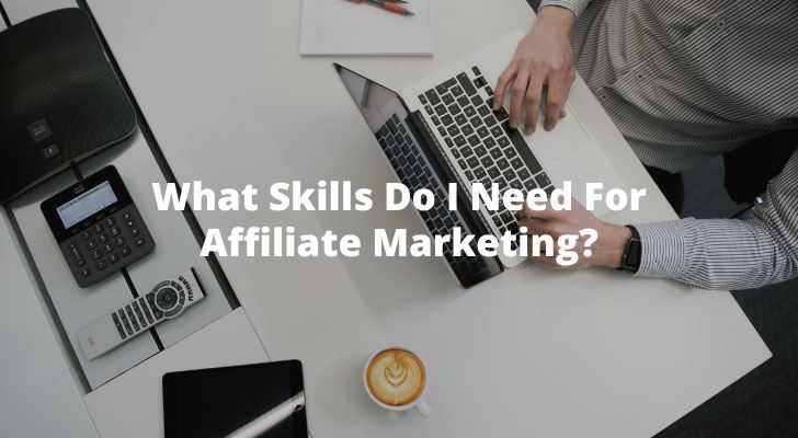 What Skills Do I Need For Affiliate Marketing?