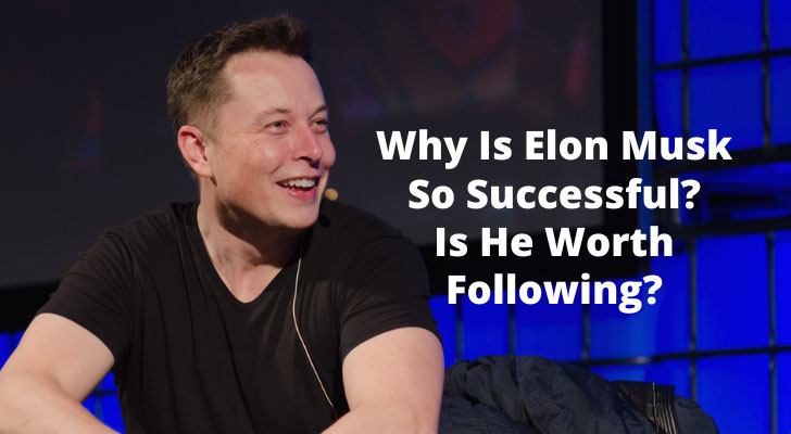 Why Is Elon Musk So Successful? Is He Worth Following?