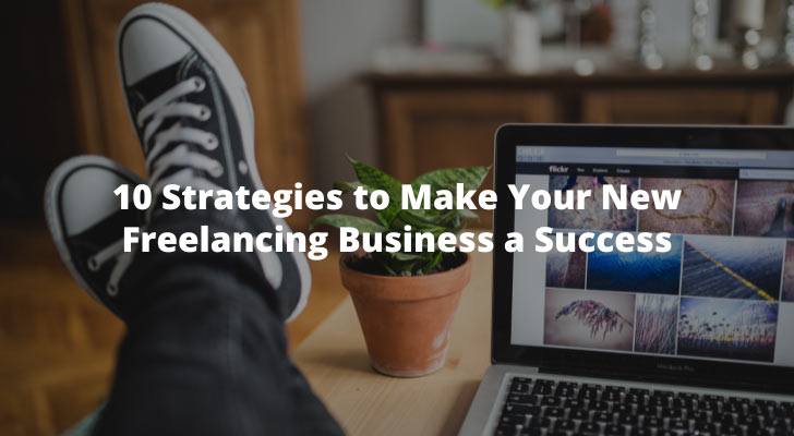 10 Strategies to Make Your New Freelancing Business a Success