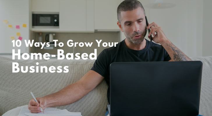 10 Ways To Grow Your Home-Based Business