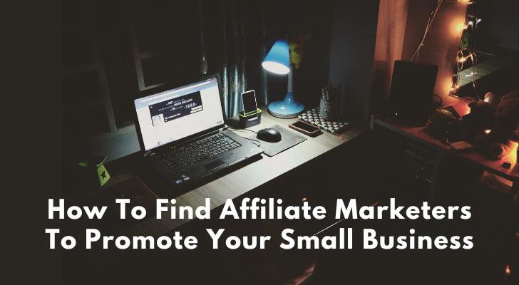How To Find Affiliate Marketers To Promote Your Small Business