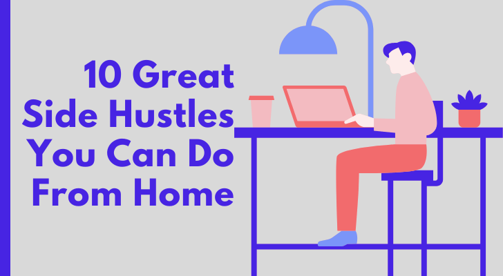 10 Great Side Hustles You Can Do From Home