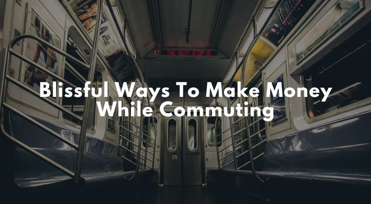 Blissful Ways To Make Money While Commuting