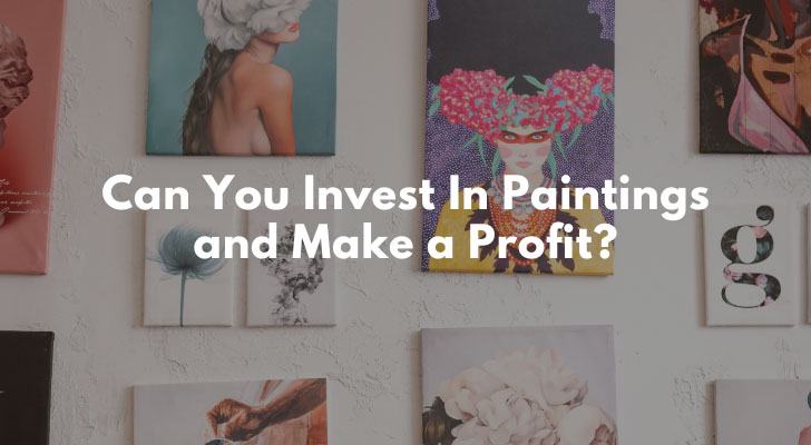 Can You Invest In Paintings and Make a Profit?