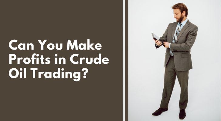 Can You Make Profits in Crude Oil Trading?