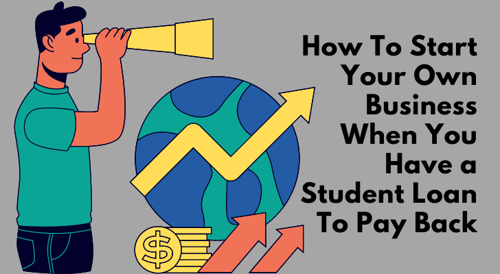 How To Start Your Own Business When You Have a Student Loan To Pay Back