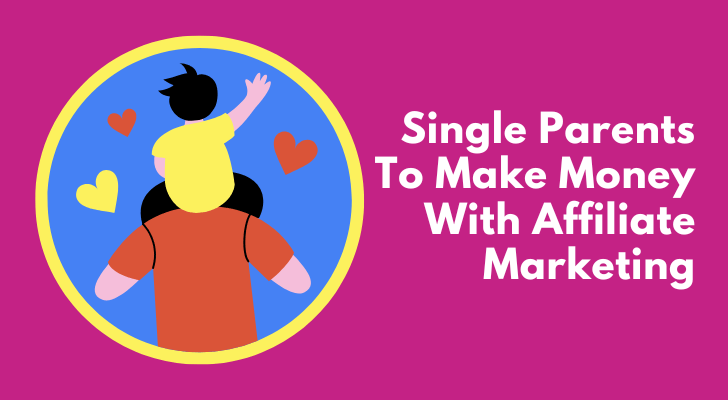 Single Parents To Make Money With Affiliate Marketing