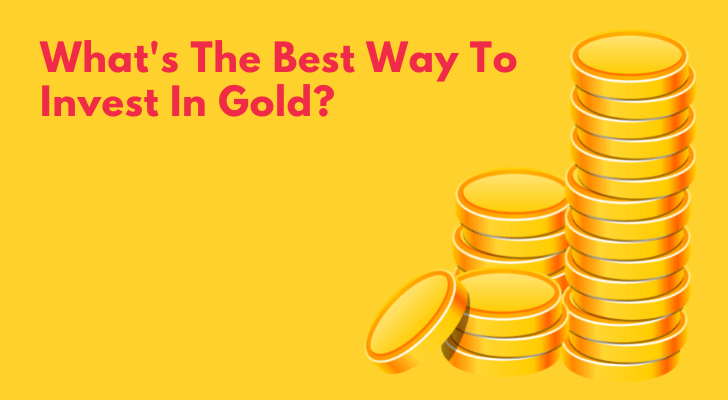 What's The Best Way To Invest In Gold?