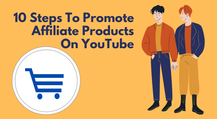 10 Steps To Promote Affiliate Products On YouTube