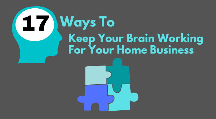 17 Ways To Keep Your Brain Working For Your Home Business