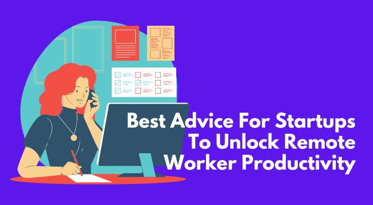 Best Advice For Startups To Unlock Remote Worker Productivity