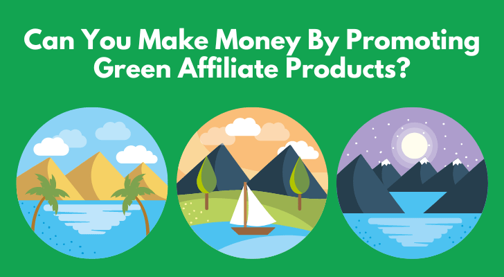 Can You Make Money By Promoting Green Affiliate Products?