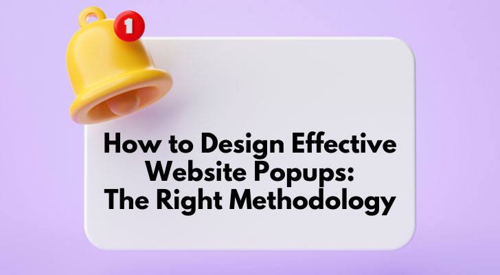 How to Design Effective Website Popups: The Right Methodology