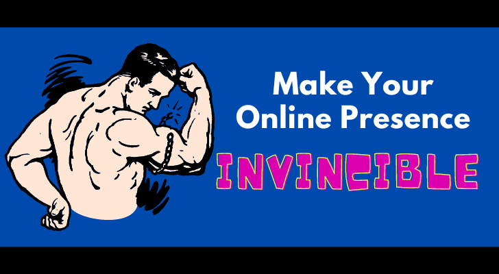 Make Your Online Presence Invincible