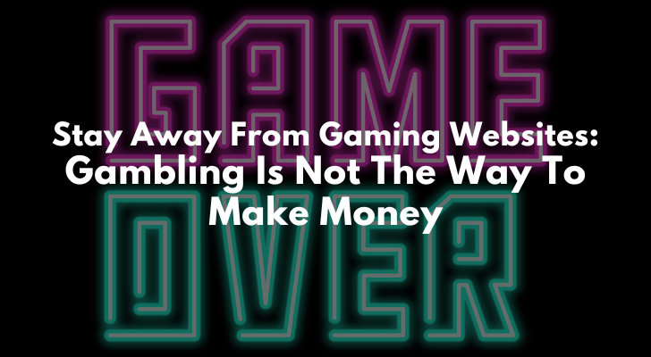 Stay Away From Gaming Websites: Gambling Is Not The Way To Make Money