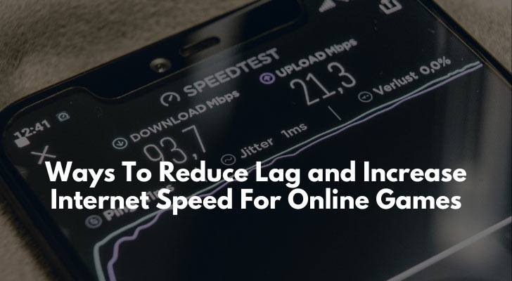 Ways To Reduce Lag and Increase Internet Speed For Online Games