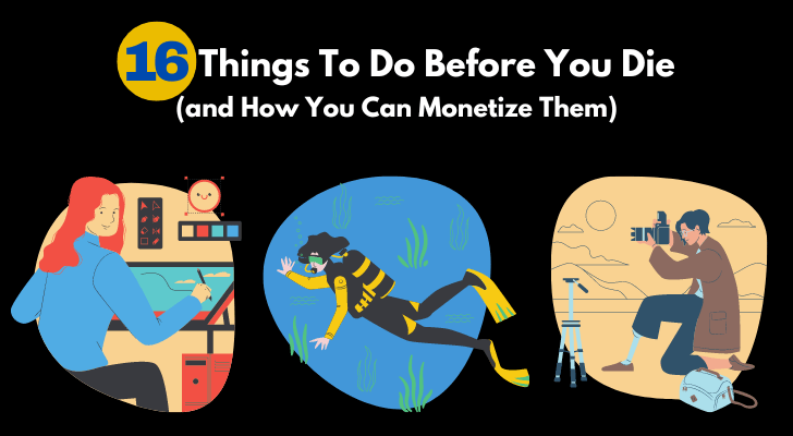 16 Things To Do Before You Die (and How You Can Monetize Them)