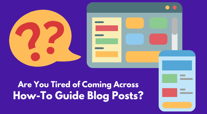 Are You Tired of Coming Across How-To Guide Blog Posts