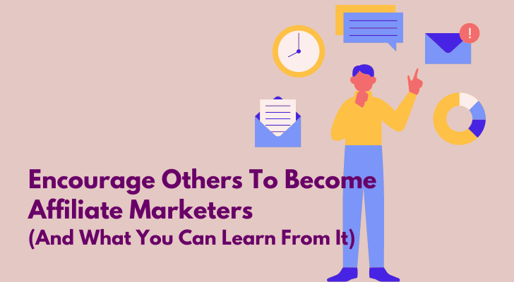 Encourage Others To Become Affiliate Marketers And What You Can Learn From It