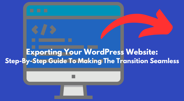 Exporting Your WordPress Website Step-By-Step Guide To Making The Transition Seamless
