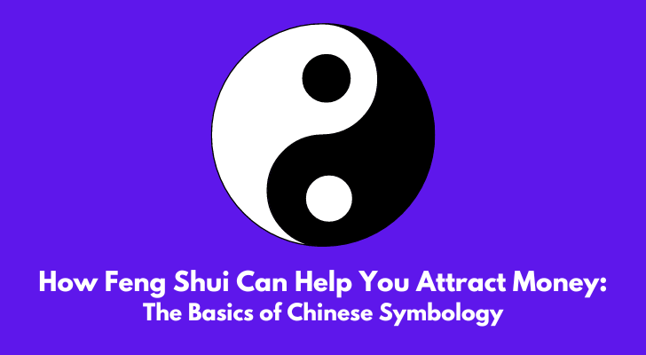 How Feng Shui Can Help You Attract Money: The Basics of Chinese Symbology