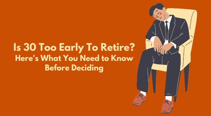 Is 30 Too Early To Retire? Here's What You Need to Know Before Deciding